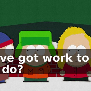 we've got work to do. We do?