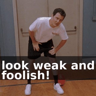 look weak and foolish!