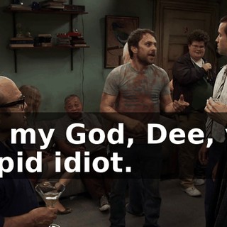 Oh, my God, Dee, you stupid idiot.