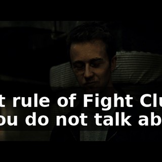 First rule of Fight Club is you do not talk about-