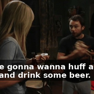 You're gonna wanna huff a little glue and drink some beer.