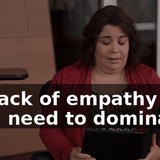 "a lack of empathy and need to dominate,