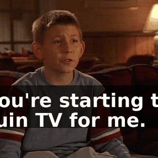 You're starting to ruin TV for me.