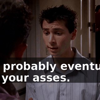 and probably eventually sue your asses.