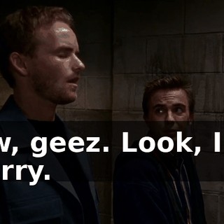 Aw, geez. Look, I'm sorry.