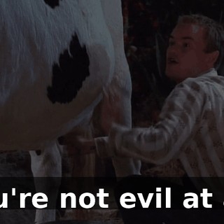 You're not evil at all.