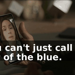 You can't just call me out of the blue.