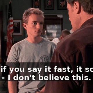 - No, if you say it fast, it sounds like-- - I don't believe this.