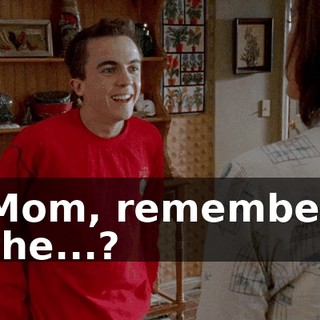 Mom, remember the...?