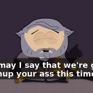 And may I say that we're going to whup your ass this time?