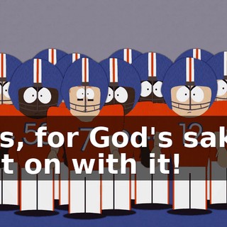 Yes, for God's sake, get on with it!