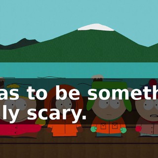 It has to be something really scary.