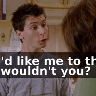 You'd like me to think so, wouldn't you?