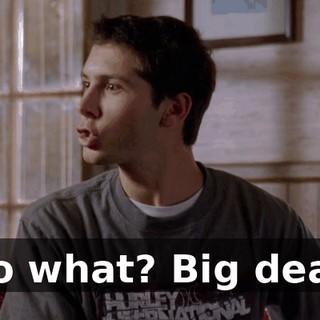 So what? Big deal.
