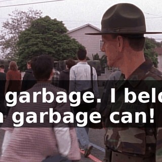 I'm garbage. I belong in a garbage can!