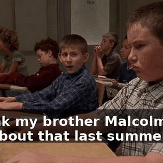 I think my brother Malcolm told me about that last summer.