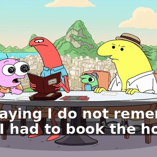 I'm saying I do not remember that I had to book the hotel.