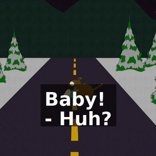 Baby! - Huh?