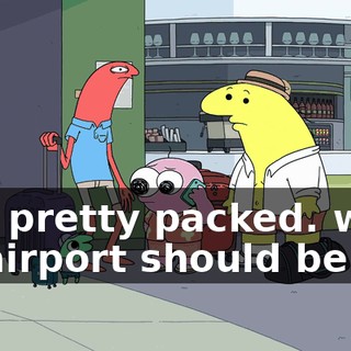 It is pretty packed. what an airport should be.
