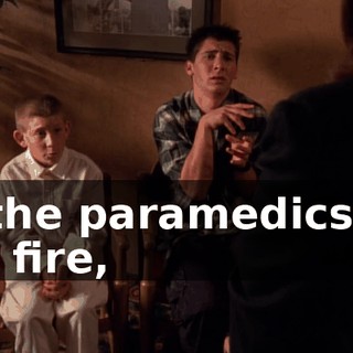 or the paramedics, or the fire,