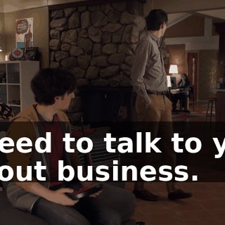 I need to talk to you about business.