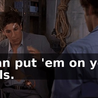 I can put 'em on your balls.