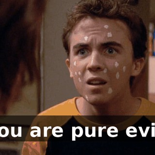 You are pure evil.