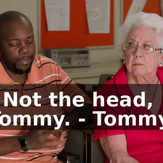 - Not the head, Tommy. - Tommy.
