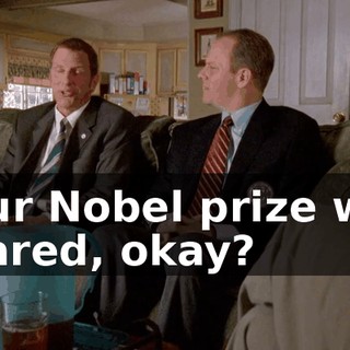 Your Nobel prize was shared, okay?