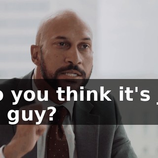 - Do you think it's just one guy?