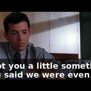 - l got you a little something. - You said we were even.