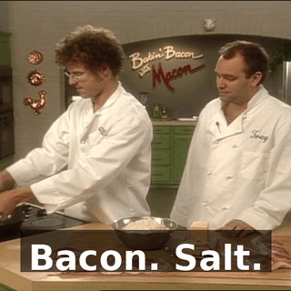 Bacon. Salt.