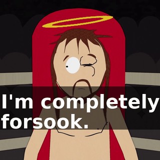 I'm completely forsook.