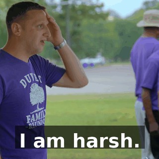 I am harsh.