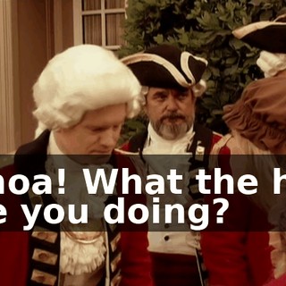 Whoa! What the hell are you doing?