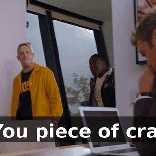 - You piece of crap!