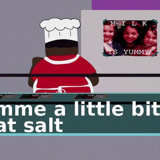 ♪ Gimme a little bit of that salt ♪