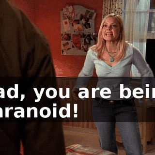 Dad, you are being paranoid!