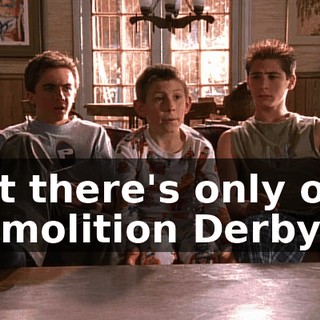 but there's only one Demolition Derby.