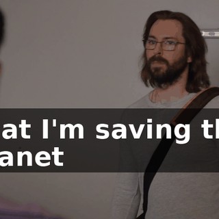 that I'm saving the planet