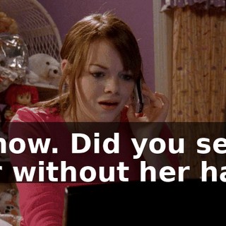 I know. Did you see her without her hair?