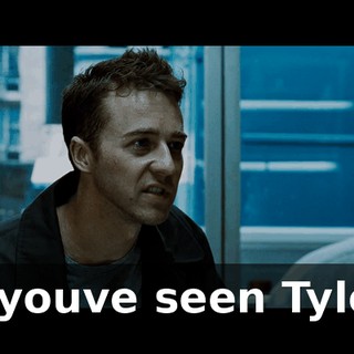 if youve seen Tyler.