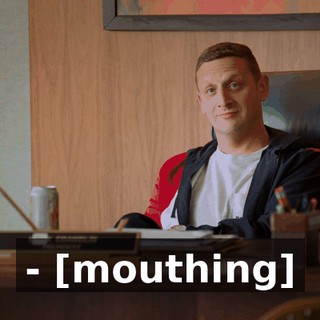 - [mouthing]