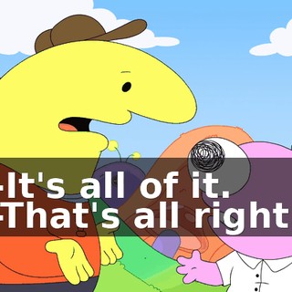 -It's all of it. -That's all right.