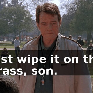 Just wipe it on the grass, son.