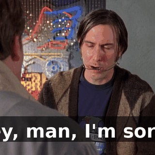 Hey, man, I'm sorry.