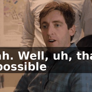 Yeah. Well, uh, that's impossible