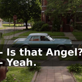 - Is that Angel? - Yeah.