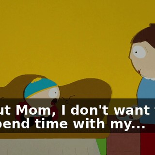 But Mom, I don't want to spend time with my...