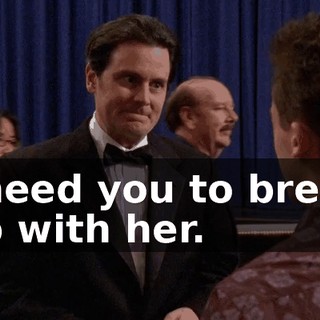 I need you to break up with her.